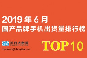 2019年6月國產(chǎn)手機(jī)品牌出貨量總榜TOP 10